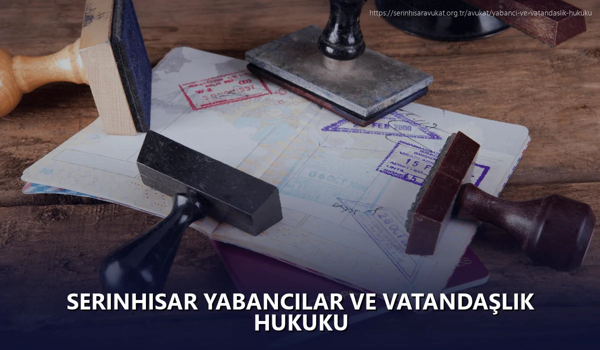 Serinhisar Yabancılar ve Vatandaşlık Hukuku